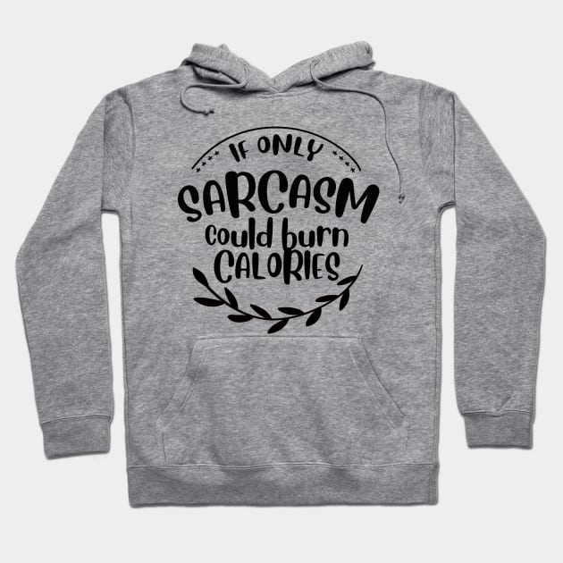 if only sarcasm burned calories Hoodie by BoogieCreates